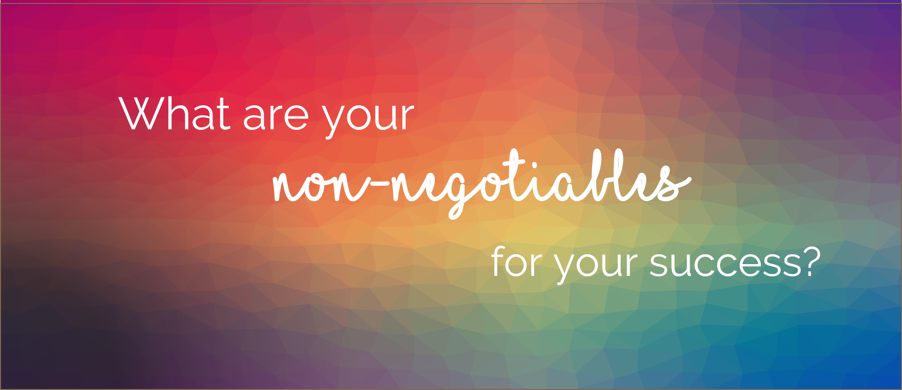 What Are Your Non Negoticables ?width=4585&name=What Are Your Non Negoticables 